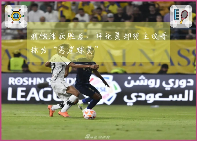 利物浦获胜后，评论员却将主攻手称为“悬崖球员”