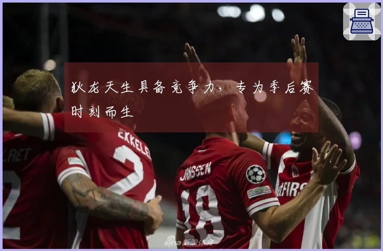 狄龙天生具备竞争力，专为季后赛时刻而生