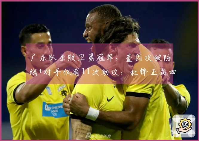广东队击败卫冕冠军,奎因攻破防线+对手仅有11次助攻,杜锋正式回应